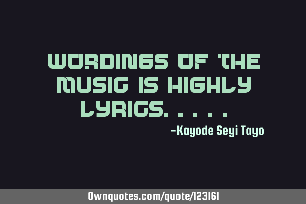 Wordings of the music is highly