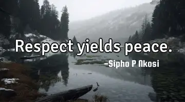 Respect yields peace.