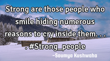 Strong are those people who smile hiding numerous reasons to cry inside them.... #Strong_people