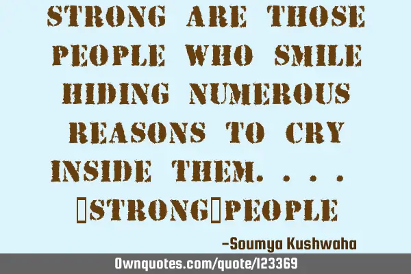 Strong are those people who smile hiding numerous reasons to cry inside them.... #Strong_