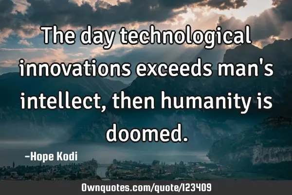 The day technological innovations exceeds man