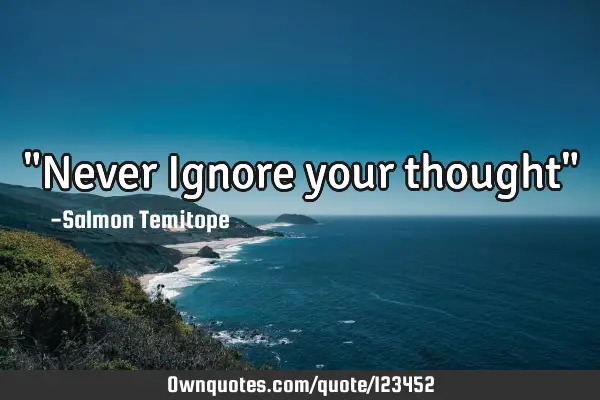 "Never Ignore your thought"