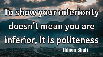 To show your inferiority doesn