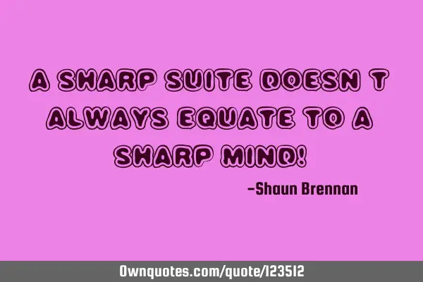 A sharp suite doesn’t always equate to a sharp mind!