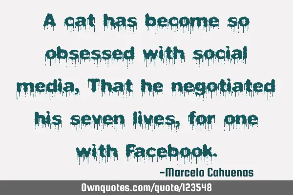 A cat has become so obsessed with social media, That he negotiated his seven lives, for one with F