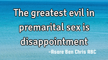 The greatest evil in premarital sex is disappointment
