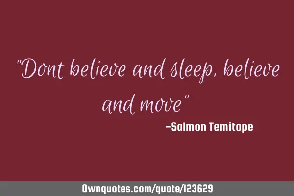 "Dont believe and sleep, believe and move"