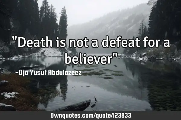 "Death is not a defeat for a believer"
