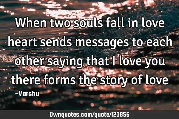 When two souls fall in love heart sends messages to each other saying that i love you there forms