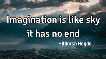 Imagination is like sky it has no end