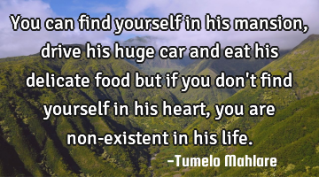 You can find yourself in his mansion, drive his huge car and eat his delicate food but if you don