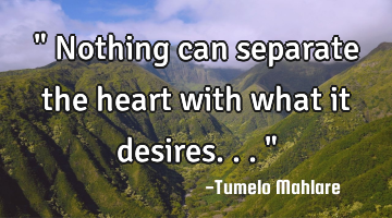 " Nothing can separate the heart with what it desires..."