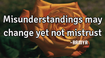 Misunderstandings may change yet not mistrust