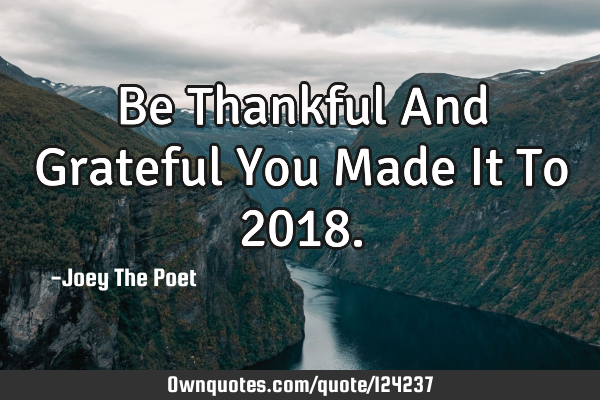 Be Thankful And Grateful You Made It To 2018