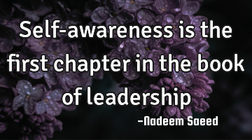 Self-awareness is the first chapter in the book of leadership