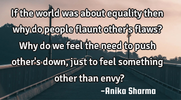 If the world was about equality then why do people flaunt other