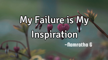 My Failure is My Inspiration