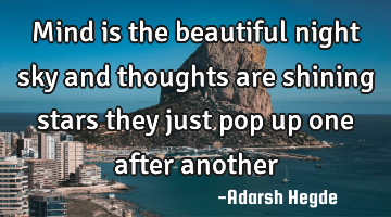 Mind is the beautiful night sky and thoughts are shining stars they just pop up one after another