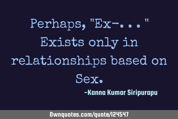 Perhaps, "Ex-..." Exists only in relationships based on S