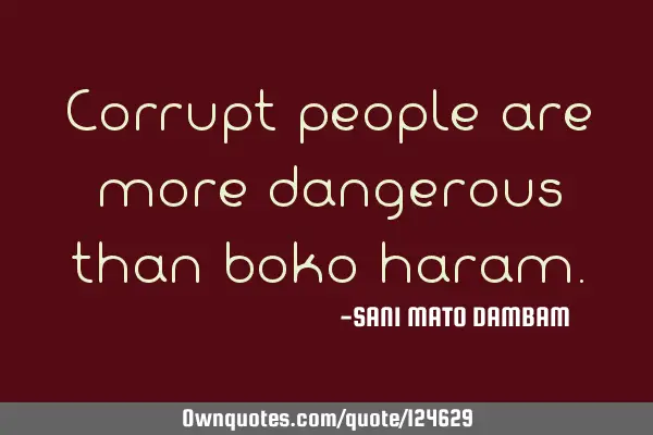 Corrupt people are more dangerous than boko
