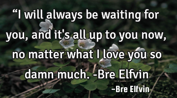 “I will always be waiting for you, and it