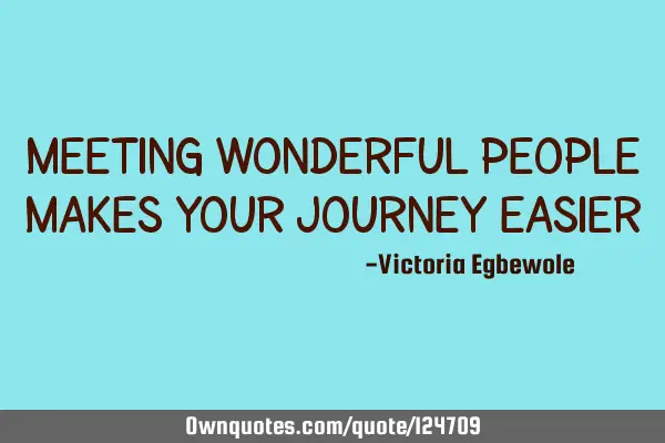 Meeting wonderful people makes your journey