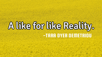 A like for like Reality.