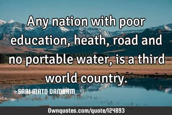 Any nation with poor education,heath,road and no portable water,is a third world