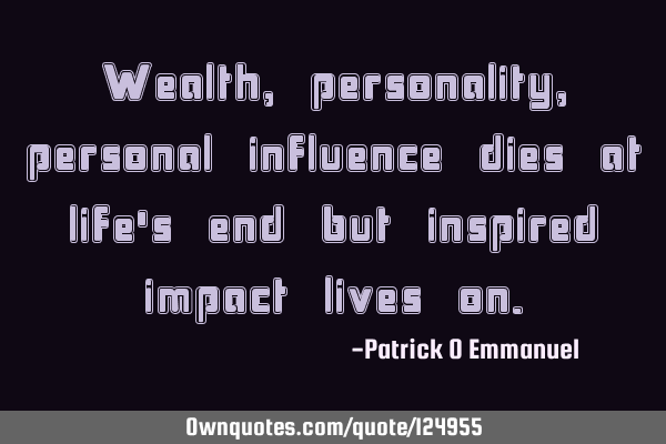 Wealth, personality, personal influence dies at life