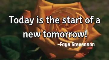 Today is the start of a new tomorrow!