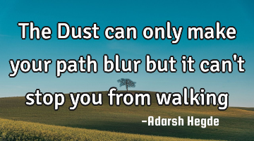 The Dust can only make your path blur but it can