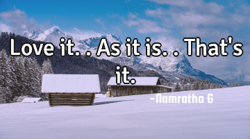 Love it.. As it is.. That