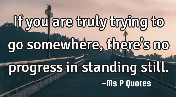 If you are truly trying to go somewhere, there