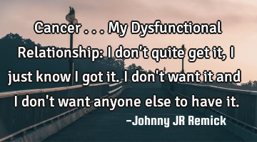 Cancer . . . My Dysfunctional Relationship: I don