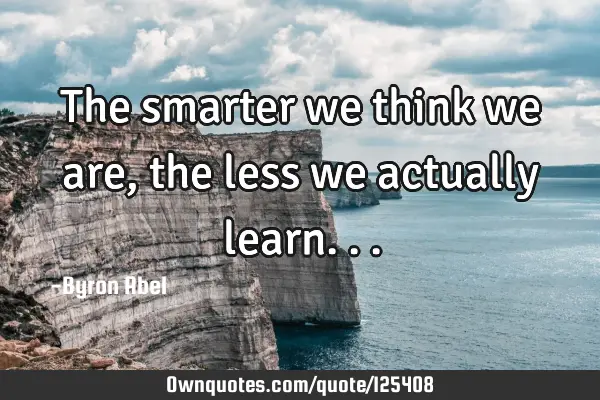 The smarter we think we are, the less we actually