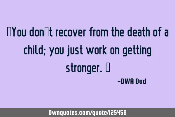 “You don’t recover from the death of a child; you just work on getting stronger.”