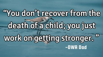“You don’t recover from the death of a child; you just work on getting stronger.”