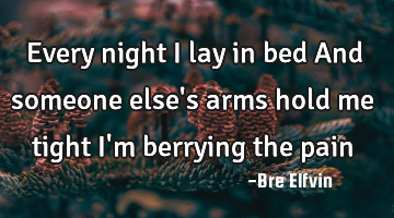 Every night I lay in bed And someone else
