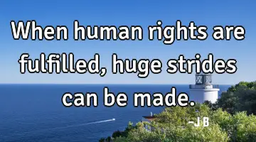 When human rights are fulfilled, huge strides can be