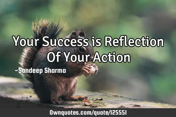 Your Success is Reflection Of Your A