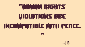 Human rights violations are incompatible with