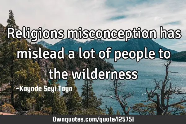 Religions misconception has mislead a lot of people to the