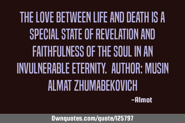 The love between life and death is a special state of revelation and faithfulness of the soul in an
