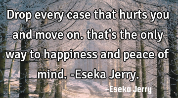 Drop every case that hurts you and move on. that