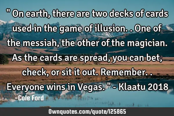 " On earth, there are two decks of cards used in the game of illusion.. One of the messiah, the