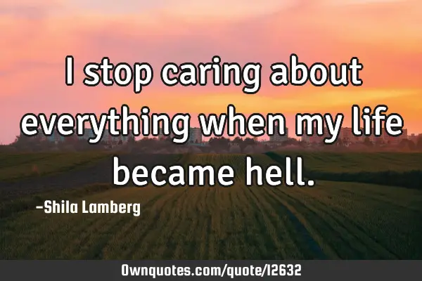 I stop caring about everything when my life became