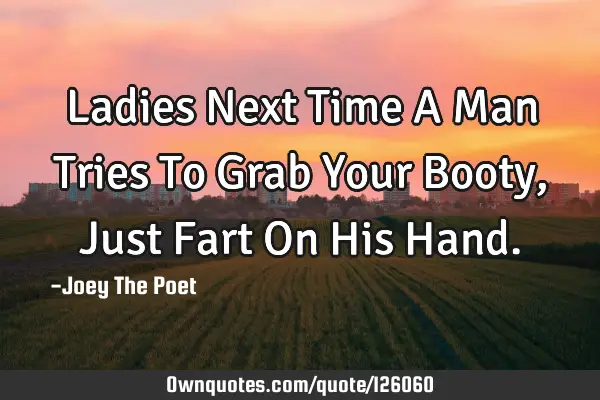 Ladies Next Time A Man Tries To Grab Your Booty, Just Fart On His H
