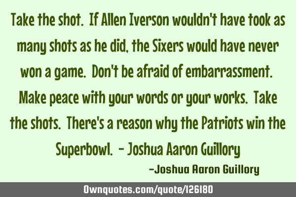 Take the shot. If Allen Iverson wouldn