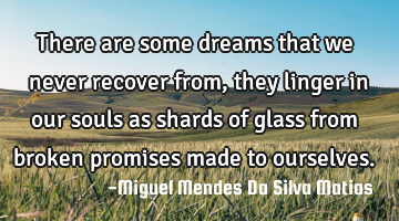 There are some dreams that we never recover from, they linger in our souls as shards of glass from