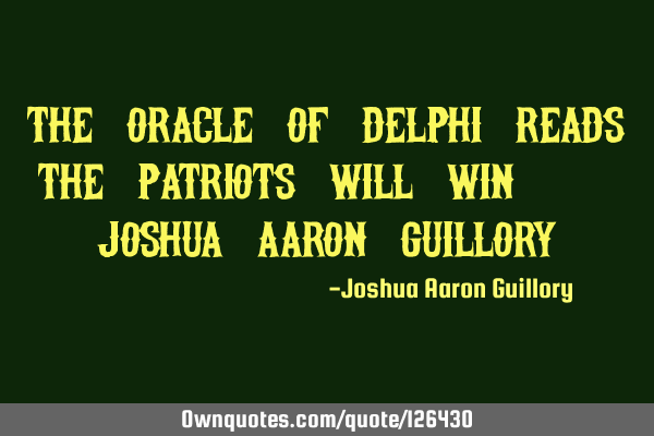 The Oracle of Delphi reads the Patriots will win. - Joshua Aaron G
